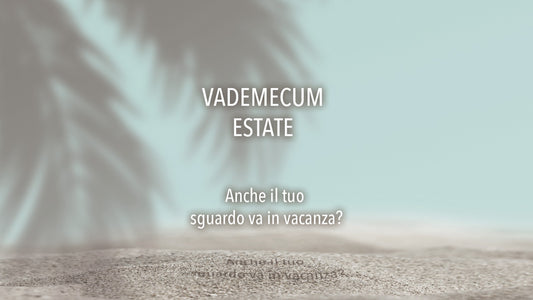 VADEMECUM ESTATE: anche il tuo sguardo va in vacanza?