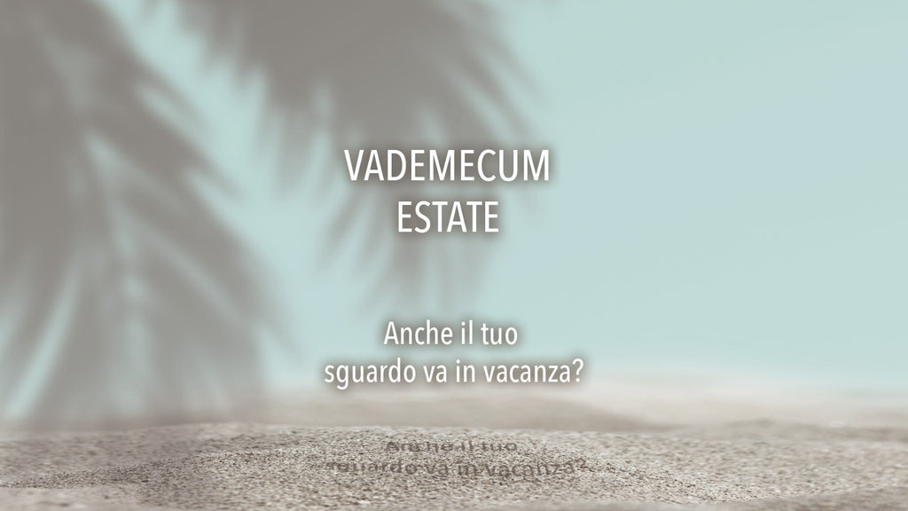 VADEMECUM ESTATE: anche il tuo sguardo va in vacanza?